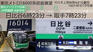 【東京メトロ16000系】千代田線・常磐線の前面展望、16014Fの641S運用／各駅停車・取手行、東京メトロ＆常磐緩行ATO／日比谷→取手・2024年2月2日[金曜日]