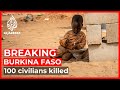 Attackers kill 100 civilians in Burkina Faso village raid