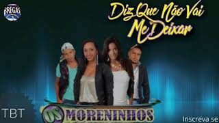 OS MORENINHOS - DIZ QUE NÃO VAI ME DEIXAR #TBT