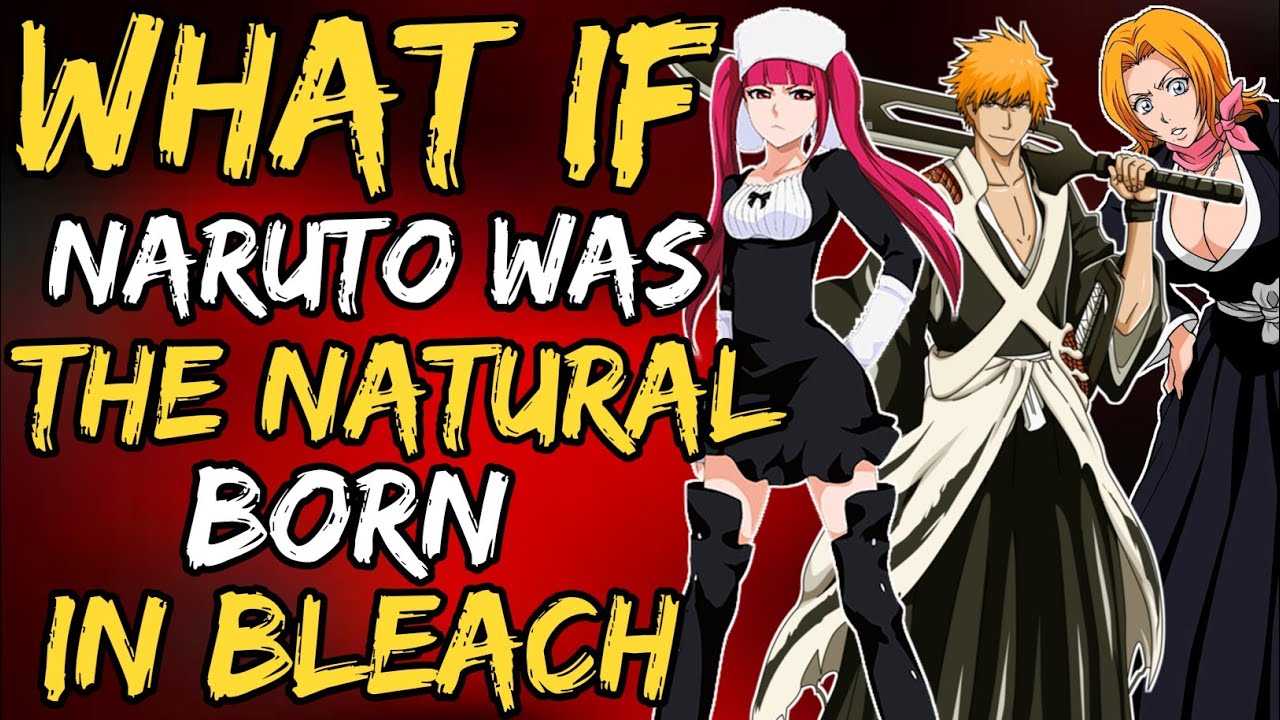 What if Naruto was the Natural Born in Bleach? (NarutoxBleach)