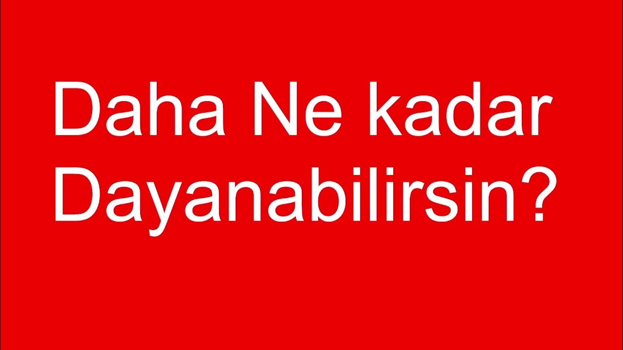 Daha Ne kadar Dayanabilirsin? YouTube