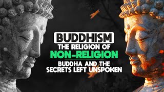 Buddhism: The Religion Of No-Religion | The Buddha and the Secrets Left Unspoken