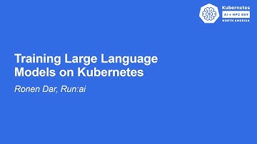 Training Large Language Models on Kubernetes - Ronen Dar, Run:ai