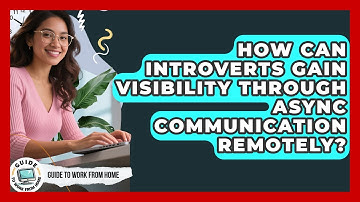 How Can Introverts Gain Visibility Through Async Communication Remotely? - Guide To Work From Home