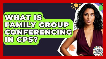 What Is Family Group Conferencing In CPS? - Child Welfare Network