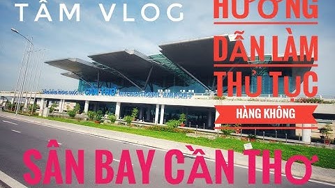 HƯỚNG DẪN LÀM THỦ TỤC HÀNG KHÔNG TẠI SÂN BAY CẦN THƠ | TÂM VLOG
