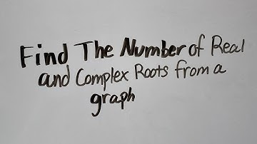 Find The Number of Real and Complex Roots From a Graph