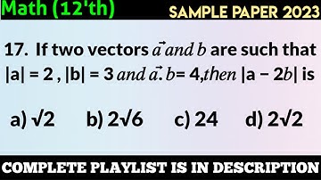If two vectors a 𝑎𝑛𝑑 𝑏 are such that |a| = 2 , |𝑏| = 3 𝑎𝑛𝑑 a.b= 4,𝑡ℎ𝑒𝑛 |a − 2𝑏| is | Q 17