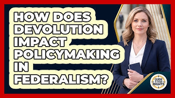 How Does Devolution Impact Policymaking In Federalism? - Guide To Your Rights