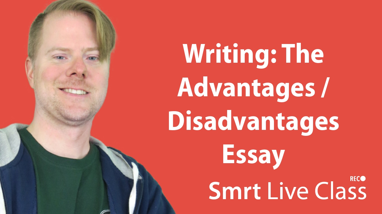 Writing: The Advantages/Disadvantages Essay - Upper-Intermediate English with Neal #39