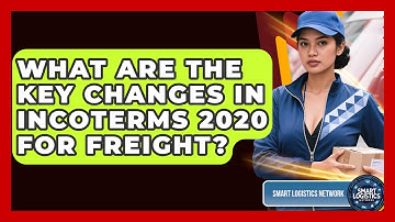 What Are The Key Changes In Incoterms 2020 For Freight? - Smart Logistics Network