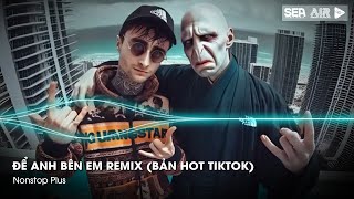 Nonstop TikTok 2025 - Để Anh Bên Em Remix ( Bản Hot TikTok ) - Nhạc Remix Hot Tiktok 2025