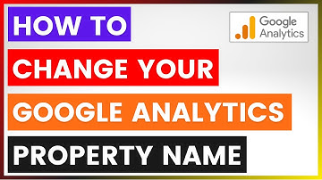 How To Change Your Google Analytics Property Name? [in 2025]