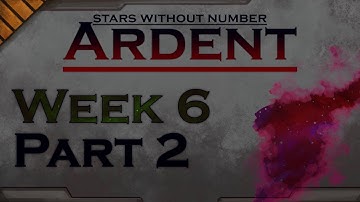 Stars Without Number : Ardent - Week 6 Part 2
