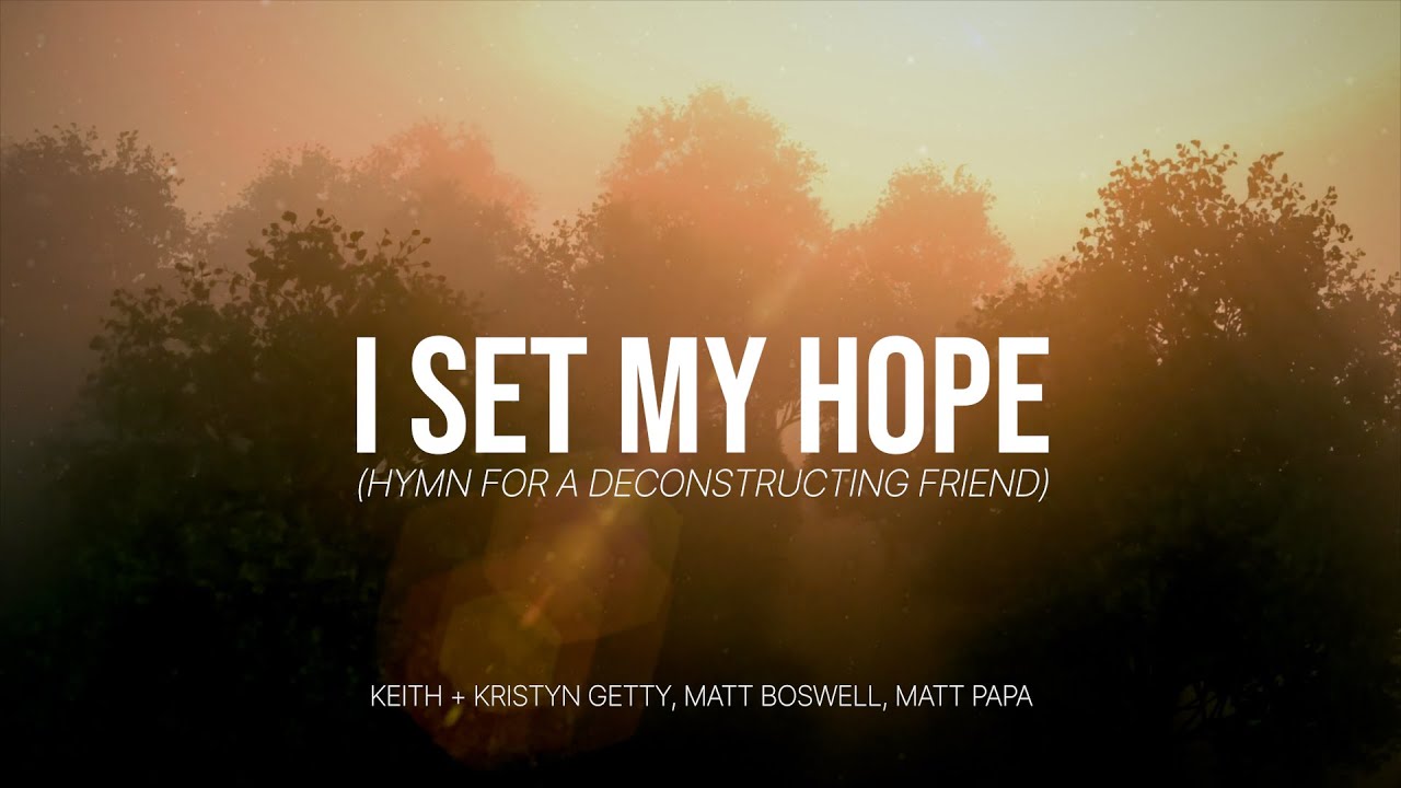 I Set My Hope Hymn for a Deconstructing Friend   Keith  Kristyn Getty Matt Boswell Matt Papa