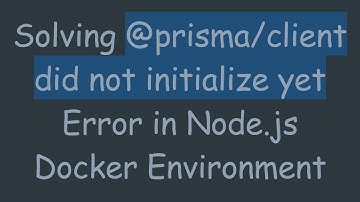 Solving @prisma/client did not initialize yet Error in Node.js Docker Environment
