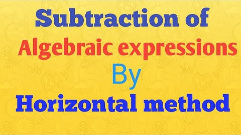 Subtraction of Algebraic expressions by Horizontal method