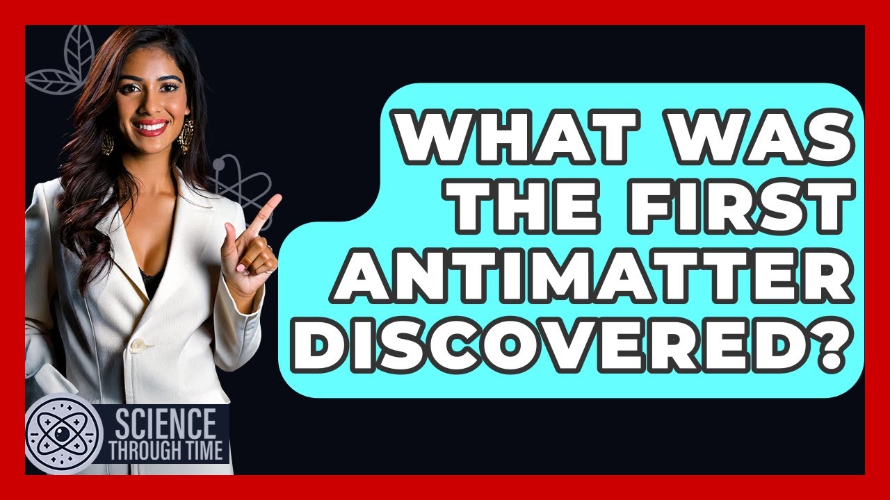 What Was The First Antimatter Discovered? - Science Through Time