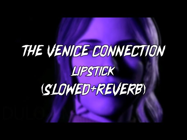 the venice connection - lipstick (slowed+reverb)