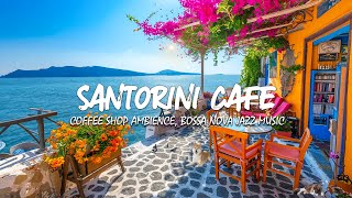Santorini Seaside Serenade 💖 Dive into Relaxation with Soothing Music and Café Ambience by the Sea🌊🎶