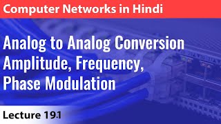 Lecture 19.1:Analog to Analog Conversion Amplitude, Frequency,  Phase Modulation | Computer Networks