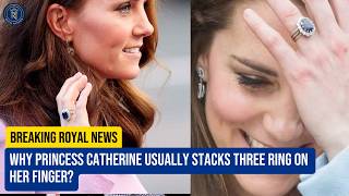 Why Princess Catherine Like To Stack Three Rings On Her Finger?