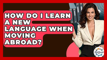 How Do I Learn A New Language When Moving Abroad? - Get Retirement Help