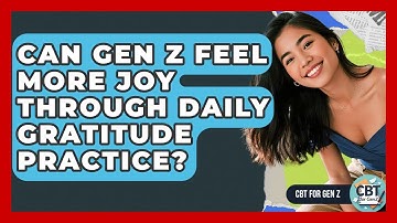 Can Gen Z Feel More Joy Through Daily Gratitude Practice? - CBT for Gen Z