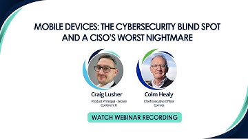 Webinar: Mobile devices – The cybersecurity blind spot and a CISO’s worst nightmare