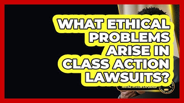 What Ethical Problems Arise In Class Action Lawsuits? - Justice System Explained