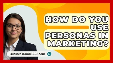 How Do You Use Personas In Marketing? - BusinessGuide360.com