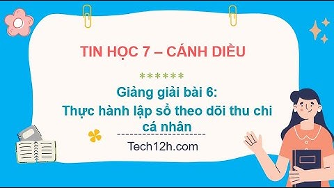 Giảng bài 6(Chủ đề E): Thực hành lập sổ theo dõi thu chi cá nhân | Bài giảng tin học 7 cánh diều
