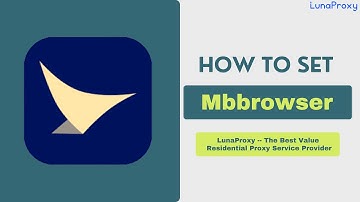 Lunaproxy free anti-detection Mbbrowser setting tutorial，static residential proxies