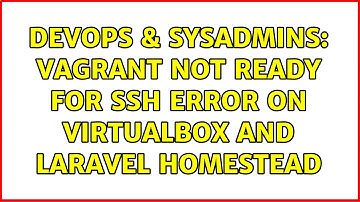 DevOps & SysAdmins: Vagrant not ready for SSH error on VirtualBox and Laravel Homestead