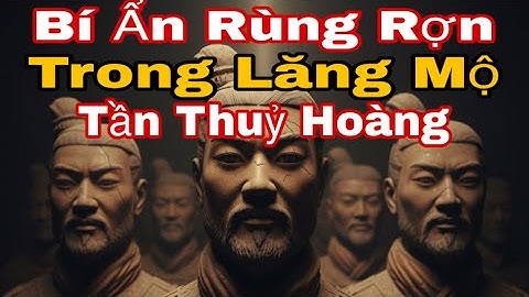 Bí Ẩn Rùng Rợn Trong Lăng Mộ Tần Thủy Hoàng và Đội Quân Đất Nung Bị Nguyền Rủa