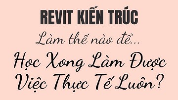 Cách Thức để Khóa Học Revit Kiến Trúc của Đức Act giúp Bạn Học Xong Làm Được Việc Thực Tế Luôn