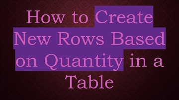 How to Create New Rows Based on Quantity in a Table