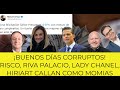 ¡BUENOS DÍAS CORRUPTOS! RISCO, RIVA PALACIO, LADY CHANEL, HIRIART CALLAN COMO MOMIAS