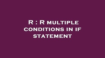 R : R multiple conditions in if statement