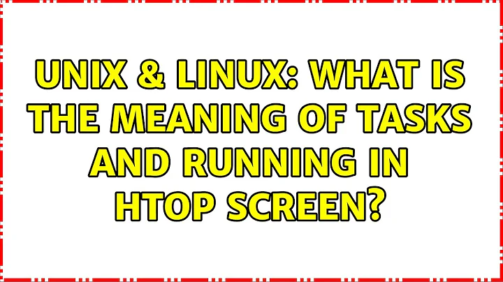 Unix & Linux: What is the meaning of Tasks and Running in htop screen? (2 Solutions!!)