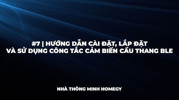 #7 | Hướng dẫn cài đặt, lắp đặt và sử dụng công tắc cảm biến cầu thang BLE - Nhà thông minh Homegy