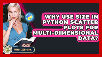 Why Use Size In Python Scatter Plots For Multi-dimensional Data? - Python Code School