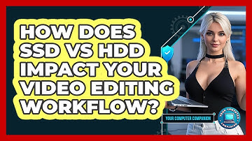 How Does SSD Vs HDD Impact Your Video Editing Workflow? - Your Computer Companion