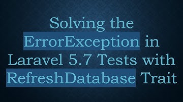 Solving the ErrorException in Laravel 5.7 Tests with RefreshDatabase Trait