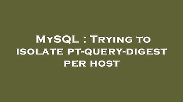 MySQL : Trying to isolate pt-query-digest per host