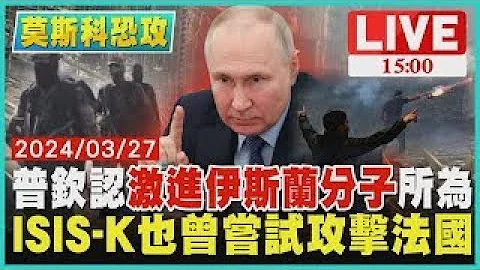 普钦认“激进伊斯兰分子”所为  ISIS-K也曾尝试攻击法国LIVE｜1500莫斯科恐攻｜TVBS新闻 - 天天要闻