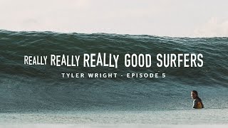 Really, Really, Really Good Surfers | Ep. 5 - Tyler Wright | Rip Curl