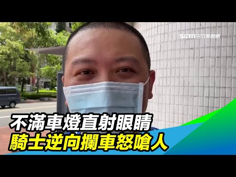 不滿車燈直射眼睛　騎士逆向攔車怒嗆人｜三立新聞台