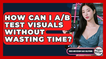 How Can I A/B Test Visuals Without Wasting Time? - Video And Design Saas Solutions