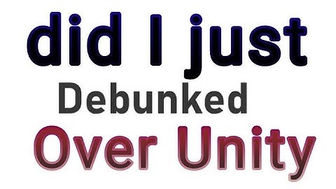 debunking over Unity
